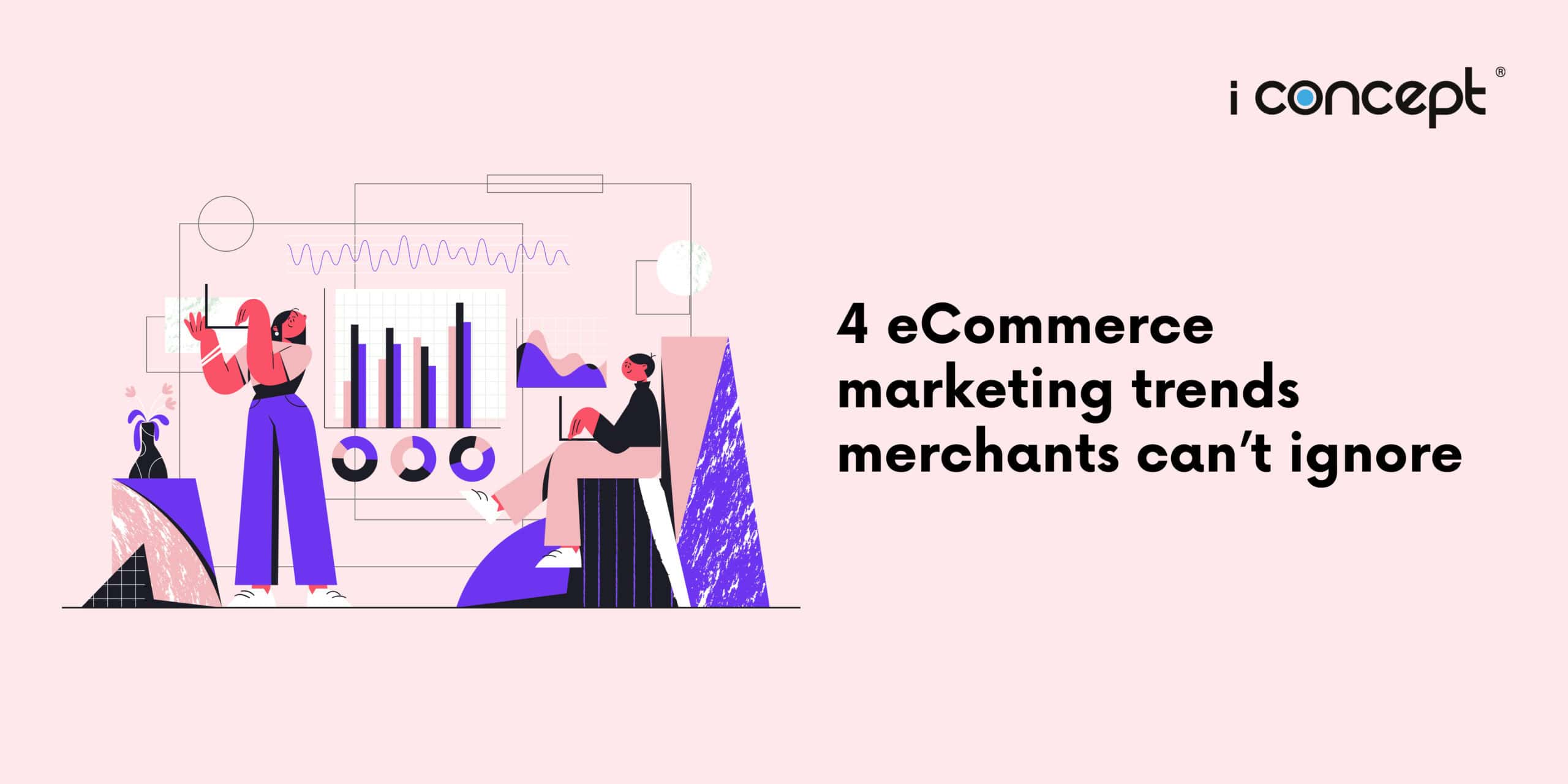 4-ecommerce-marketing-trends-merchants-can’t-ignore